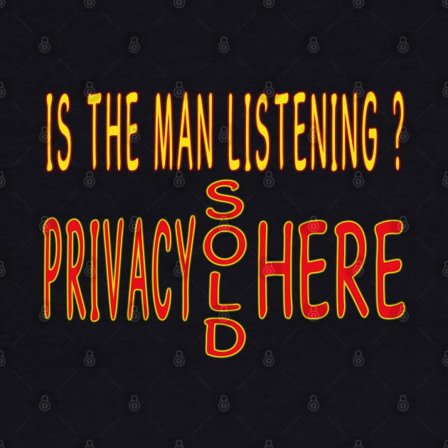 Is The Man Listening? Privacy Sold Here. by snknjak